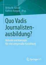 Quo Vadis Journalistenausbildung?: Befunde und Konzepte für eine zeitgemäße Ausbildung