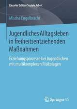 Jugendliches Alltagsleben in freiheitsentziehenden Maßnahmen: Erziehungsprozesse bei Jugendlichen mit multikomplexen Risikolagen