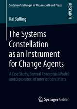 The Systems Constellation as an Instrument for Change Agents: A Case Study, General Conceptual Model and Exploration of Intervention Effects