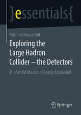 Exploring the Large Hadron Collider - the Detectors: The World Machine Clearly Explained