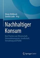 Nachhaltiger Konsum: Best Practices aus Wissenschaft, Unternehmenspraxis, Gesellschaft, Verwaltung und Politik