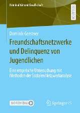 Freundschaftsnetzwerke und Delinquenz von Jugendlichen: Eine empirische Untersuchung mit Methoden der Sozialen Netzwerkanalyse