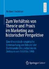 Zum Verhältnis von Theorie und Praxis im Marketing aus historischer Perspektive: Eine theoretisch-empirische Untersuchung am Beispiel der Dortmunder Brauindustrie im Zeitraum von 1950 bis 1990