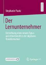 Der Lernunternehmer: Entstehung eines neuen Typus von Arbeitskraft in der digitalen Transformation