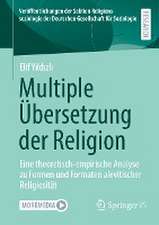 Multiple Übersetzung der Religion: Eine theoretisch-empirische Analyse zu Formen und Formaten alevitischer Religiosität