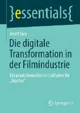 Die digitale Transformation in der Filmindustrie: Ein praxistheoretischer Leitfaden für „Macher“