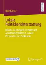 Lokale Politikberichterstattung: Inhalte, Leistungen, Formate und Attraktivitätsfaktoren aus der Perspektive des Publikums