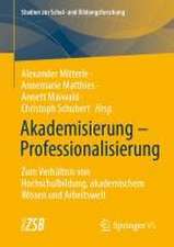 Akademisierung – Professionalisierung: Zum Verhältnis von Hochschulbildung, akademischem Wissen und Arbeitswelt