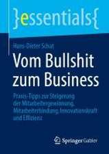 Vom Bullshit zum Business: Praxis-Tipps zur Steigerung der Mitarbeitergewinnung, Mitarbeiterbindung, Innovationskraft und Effizienz