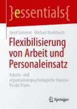 Flexibilisierung von Arbeit und Personaleinsatz: Arbeits- und organisationspsychologische Impulse für die Praxis