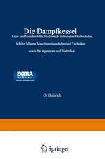 Die Dampfkessel: Lehr- und Handbuch für Studierende Technischer Hochschulen Schüler Höherer Maschinenbauschulen und Techniken sowie für Ingenieure und Techniker