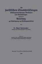 Die juristischen Staatsprüfungen: Prüfungseinrichtungen, Verfahren und Anforderungen, zugleich eine Anleitung zur Anfertigung von Prüfungsarbeiten