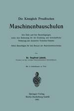 Die Königlich Preußischen Maschinenbauschulen ihre Ziele und ihre Berechtigungen, sowie ihre Bedeutung für die Erziehung und wirtschaftliche Förderung des deutschen Techniker-Standes: Nebst Ratschlägen für den Besuch der Maschinenbauschulen