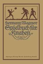 Hermann Wagners Illustriertes Spielbuch für Knaben: Eine Sammlung von Vewegungsspielen und Körperübungen, physikalischen und chemischen Kunststücken, unterhaltenden Handfertigkeiten, Denkspielen und Geistesübungen