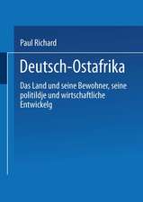 Deutsch-Ostafrika: Das Land und seine Bewohner, seine politische und wirtschaftliche Entwickelung