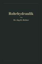 Rohrhydraulik: Allgemeine Grundlagen, Forschung, Praktische Berechnung und Ausführung von Rohrleitungen