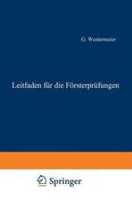 Leitfaden für die Försterprüfungen: Ein Handbuch für den Unterricht und Selbstunterricht unter Berücksichtigung der preußischen Verhältnisse sowie für den praktischen Forstwirt