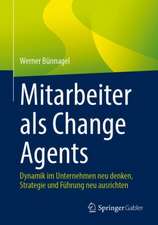 Mitarbeiter als Change Agents: Dynamik im Unternehmen neu denken, Strategie und Führung neu ausrichten