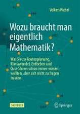 Wozu braucht man eigentlich Mathematik?: Was Sie zu Routenplanung, Klimawandel, Erdbeben und Quiz-Shows schon immer wissen wollten, aber sich nicht zu fragen trauten