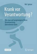 Krank vor Verantwortung?: Wie man auf ausgewogene Weise Verantwortung übernehmen kann