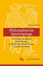 Ludwig Giesz: Philosophische Spaziergänge: Vorsichtige Antworten auf die Frage, wie man sich denn im Leben einzurichten hätte 