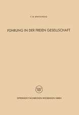 Führung in der freien Gesellschaft: Untersuchungen der menschlichen Beziehungen auf Grund einer Analyse der industriellen Zivilisation der Gegenwart