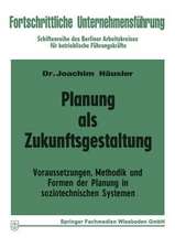 Planung als Zukunftsgestaltung: Voraussetzungen, Methodik und Formen der Planung in soziotechnischen Systemen