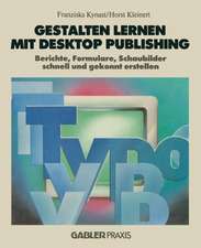 Gestalten lernen mit Desktop Publishing: Berichte, Formulare, Schaubilder schnell und gekonnt erstellen