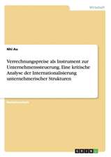 Verrechnungspreise als Instrument zur Unternehmenssteuerung. Eine kritische Analyse der Internationalisierung unternehmerischer Strukturen