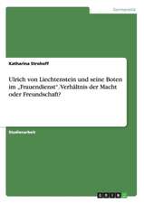 Ulrich Von Liechtenstein Und Seine Boten Im "Frauendienst." Verhaltnis Der Macht Oder Freundschaft?