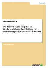 Das Konzept "Lean Hospital" als Wettbewerbsfaktor. Erschließung von Effizienzsteigerungspotentialen in Kliniken