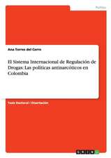 El Sistema Internacional de Regulación de Drogas: Las políticas antinarcóticos en Colombia