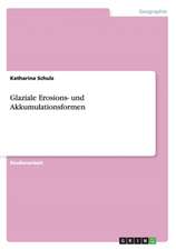 Glaziale Erosions- und Akkumulationsformen