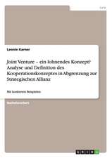 Joint Venture - ein lohnendes Konzept? Analyse und Definition des Kooperationskonzeptes in Abgrenzung zur Strategischen Allianz