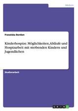 Kinderhospize. Möglichkeiten, Abläufe und Hospizarbeit mit sterbenden Kindern und Jugendlichen