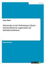 Netzwerke in der Performance Kunst. Netzwerktheorie angewandt auf Künstlerstrukturen