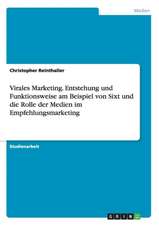 Virales Marketing. Entstehung und Funktionsweise am Beispiel von Sixt und die Rolle der Medien im Empfehlungsmarketing