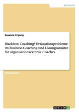 Blackbox Coaching? Evaluationsprobleme im Business Coaching und Lösungsansätze für organisationsexterne Coaches