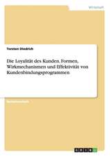 Die Loyalität des Kunden. Formen, Wirkmechanismen und Effektivität von Kundenbindungsprogrammen