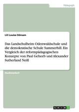 Das Landschulheim Odenwaldschule und die demokratische Schule Summerhill. Ein Vergleich der reformpädagogischen Konzepte von Paul Geheeb und Alexander Sutherland Neill