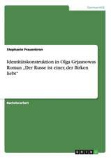 Identitatskonstruktion in Olga Grjasnowas Roman "Der Russe Ist Einer, Der Birken Liebt"