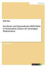 Der Kurier- und Expressdienste (KEP)-Markt in Deutschland. Analyse der derzeitigen Marktstruktur