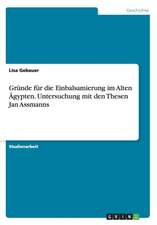 Grunde Fur Die Einbalsamierung Im Alten Agypten. Untersuchung Mit Den Thesen Jan Assmanns