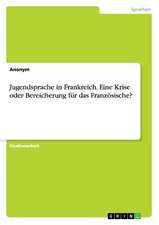 Jugendsprache in Frankreich. Eine Krise oder Bereicherung für das Französische?