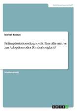 Praimplantationsdiagnostik. Eine Alternative Zur Adoption Oder Kinderlosigkeit?