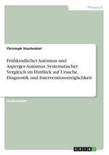 Frühkindlicher Autismus und Asperger-Autismus. Systematischer Vergleich im Hinblick auf Ursache, Diagnostik und Interventionsmöglichkeit