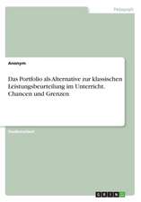 Das Portfolio als Alternative zur klassischen Leistungsbeurteilung im Unterricht. Chancen und Grenzen