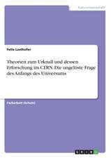 Theorien zum Urknall und dessen Erforschung im CERN. Die ungelöste Frage des Anfangs des Universums