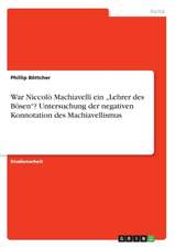 War Niccolò Machiavelli ein "Lehrer des Bösen"? Untersuchung der negativen Konnotation des Machiavellismus