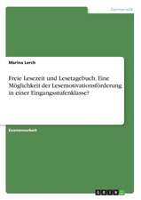 Freie Lesezeit und Lesetagebuch. Eine Möglichkeit der Lesemotivationsförderung in einer Eingangsstufenklasse?